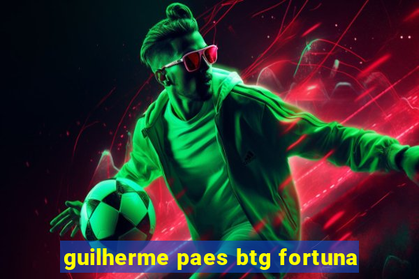 guilherme paes btg fortuna